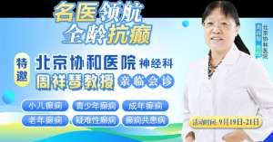 【重磅消息】9月19-21日，北京协和医院周祥琴教授成都领衔会诊，共筑全年龄段抗癫防线！